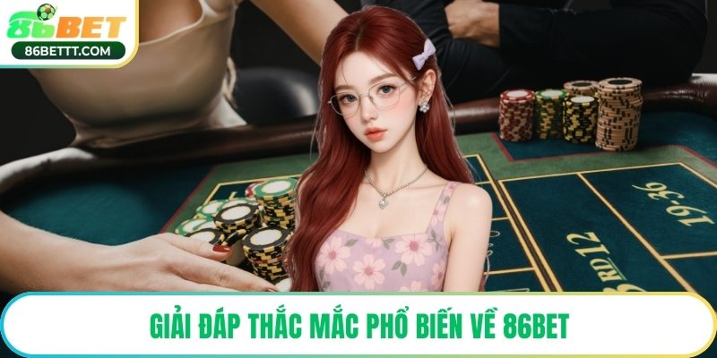 Giải đáp thắc mắc phổ biến về 86Bet